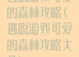 逃脱游戏可爱的森林攻略(逃脱游戏可爱的森林攻略大全)
