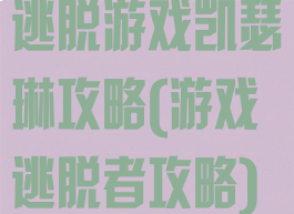 逃脱游戏凯瑟琳攻略(游戏逃脱者攻略)