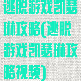 逃脱游戏凯瑟琳攻略(逃脱游戏凯瑟琳攻略视频)