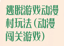 逃脱游戏动漫村玩法(动漫闯关游戏)
