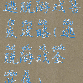 逃脱游戏告发攻略(逃脱游戏全收集)