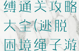 逃脱游戏呪缚通关攻略大全(逃脱困境绳子游戏)