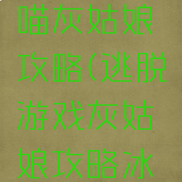 逃脱游戏喵灰姑娘攻略(逃脱游戏灰姑娘攻略冰淇淋)