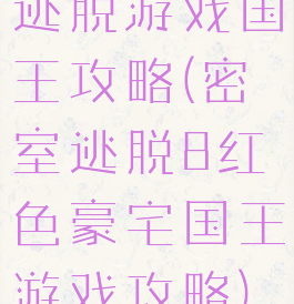 逃脱游戏国王攻略(密室逃脱8红色豪宅国王游戏攻略)