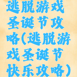 逃脱游戏圣诞节攻略(逃脱游戏圣诞节快乐攻略)