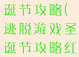 逃脱游戏圣诞节攻略(逃脱游戏圣诞节攻略红利)