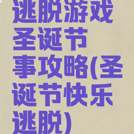 逃脱游戏圣诞节轶事攻略(圣诞节快乐逃脱)