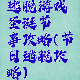 逃脱游戏圣诞节轶事攻略(节日逃脱攻略)