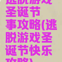 逃脱游戏圣诞节轶事攻略(逃脱游戏圣诞节快乐攻略)