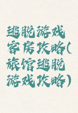 逃脱游戏客房攻略(旅馆逃脱游戏攻略)