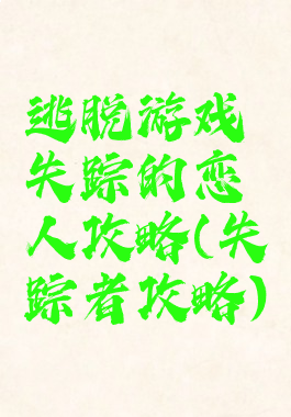 逃脱游戏失踪的恋人攻略(失踪者攻略)