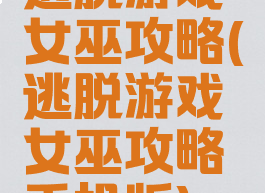 逃脱游戏女巫攻略(逃脱游戏女巫攻略手机版)