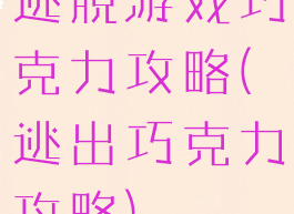 逃脱游戏巧克力攻略(逃出巧克力攻略)