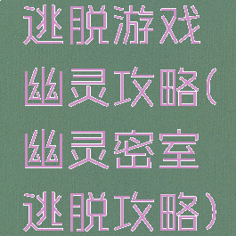 逃脱游戏幽灵攻略(幽灵密室逃脱攻略)