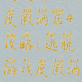 逃脱游戏度假酒店4攻略(逃脱游戏度假酒店4攻略)