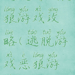 逃脱游戏恶狼游戏攻略(逃脱游戏恶狼游戏攻略)