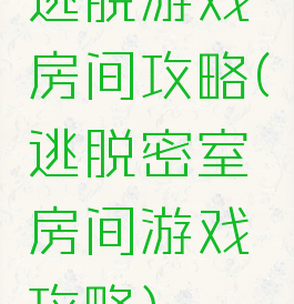 逃脱游戏房间攻略(逃脱密室房间游戏攻略)