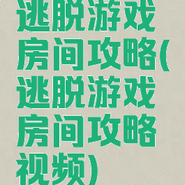 逃脱游戏房间攻略(逃脱游戏房间攻略视频)