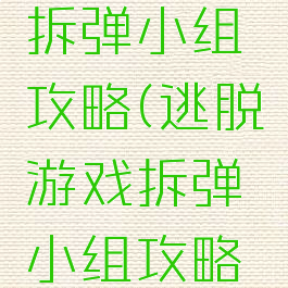 逃脱游戏拆弹小组攻略(逃脱游戏拆弹小组攻略图文)