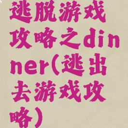 逃脱游戏攻略之dinner(逃出去游戏攻略)