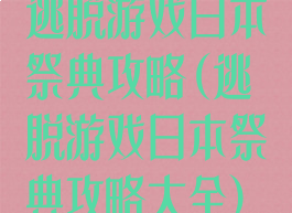 逃脱游戏日本祭典攻略(逃脱游戏日本祭典攻略大全)