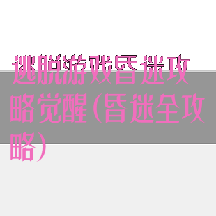 逃脱游戏昏迷攻略觉醒(昏迷全攻略)