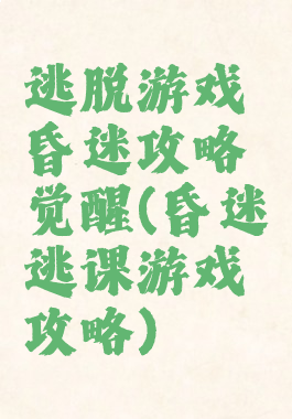 逃脱游戏昏迷攻略觉醒(昏迷逃课游戏攻略)