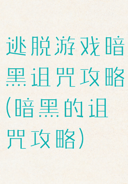 逃脱游戏暗黑诅咒攻略(暗黑的诅咒攻略)