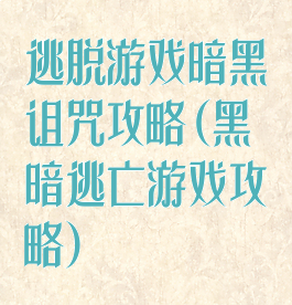 逃脱游戏暗黑诅咒攻略(黑暗逃亡游戏攻略)