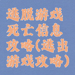 逃脱游戏死亡信息攻略(逃出游戏攻略)