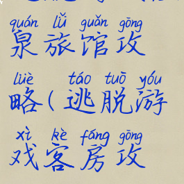 逃脱游戏温泉旅馆攻略(逃脱游戏客房攻略)