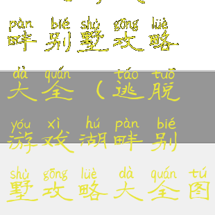 逃脱游戏湖畔别墅攻略大全(逃脱游戏湖畔别墅攻略大全图文)