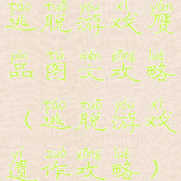 逃脱游戏赝品图文攻略(逃脱游戏遗作攻略)