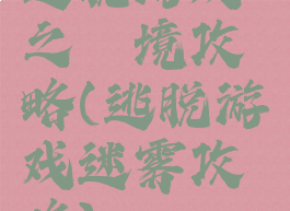 逃脱游戏鏡之謎境攻略(逃脱游戏迷雾攻略)