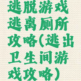 逃脱游戏逃离厕所攻略(逃出卫生间游戏攻略)