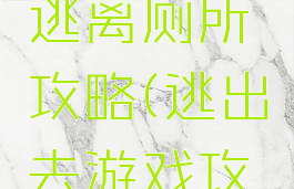 逃脱游戏逃离厕所攻略(逃出去游戏攻略)