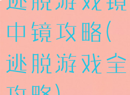 逃脱游戏镜中镜攻略(逃脱游戏全攻略)