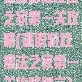 逃脱游戏魔法之家第一关攻略(逃脱游戏魔法之家第一关攻略图文)
