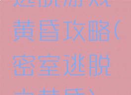 逃脱游戏黄昏攻略(密室逃脱之黄昏)