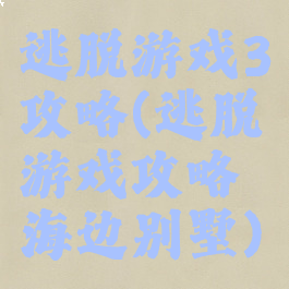 逃脱游戏3攻略(逃脱游戏攻略海边别墅)