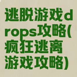 逃脱游戏drops攻略(疯狂逃离游戏攻略)