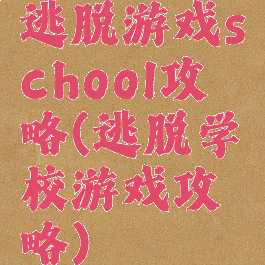 逃脱游戏school攻略(逃脱学校游戏攻略)