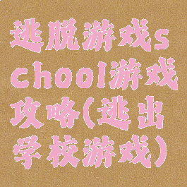 逃脱游戏school游戏攻略(逃出学校游戏)