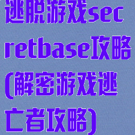 逃脱游戏secretbase攻略(解密游戏逃亡者攻略)