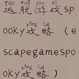 逃脱游戏spooky攻略(escapegamespooky攻略)