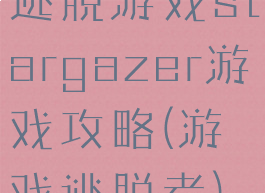 逃脱游戏stargazer游戏攻略(游戏逃脱者)