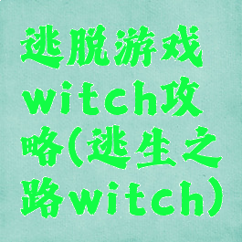 逃脱游戏witch攻略(逃生之路witch)