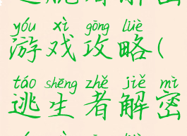 逃脱者解密游戏攻略(逃生者解密游戏攻略)