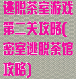逃脱茶室游戏第二关攻略(密室逃脱茶馆攻略)