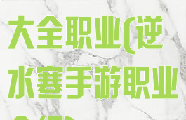 逆刃手游攻略大全职业(逆水寒手游职业介绍)